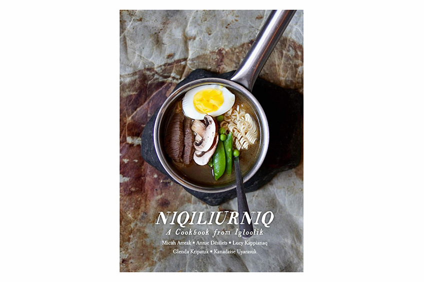 Niqiliurniq: A Cookbook from Igloolik by Micah Arreak, Annie Désilets, Lucy Kappianaq, Glenda Kripanik, and Kanadaise Uyarasuk