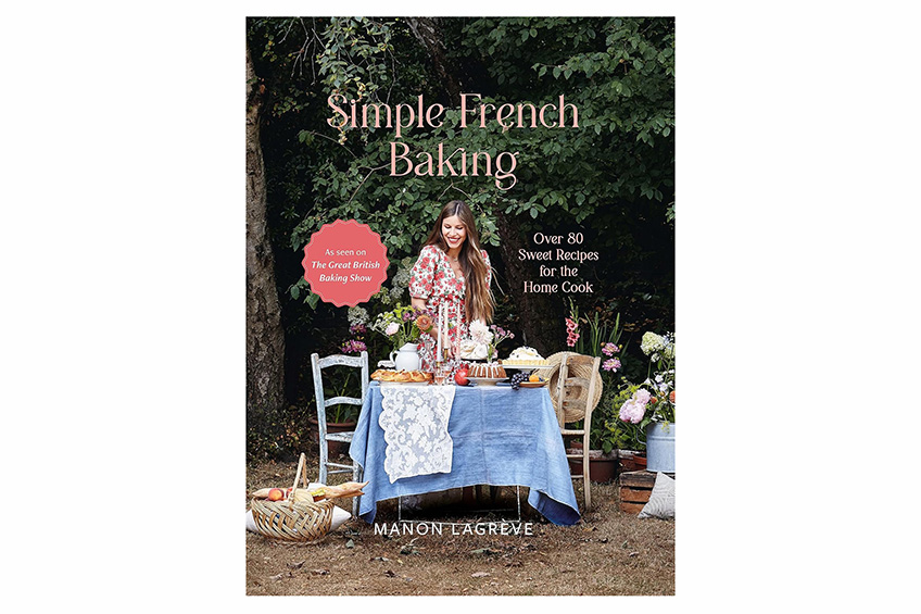 “Simple French Baking: Over 80 Sweet Recipes for The Home Cook” by Manon Lagrève